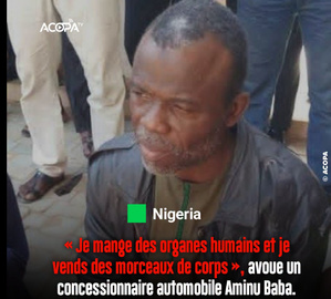 Nigeria : « Je mange des organes humains et je vends des morceaux de corps », avoue Aminu Baba Nigeria : « Je mange des organes humains et je vends des morceaux de corps », avoue Aminu Baba