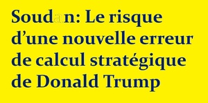 Soudan: Le risque d’une nouvelle erreur de calcul stratégique de Donald Trump