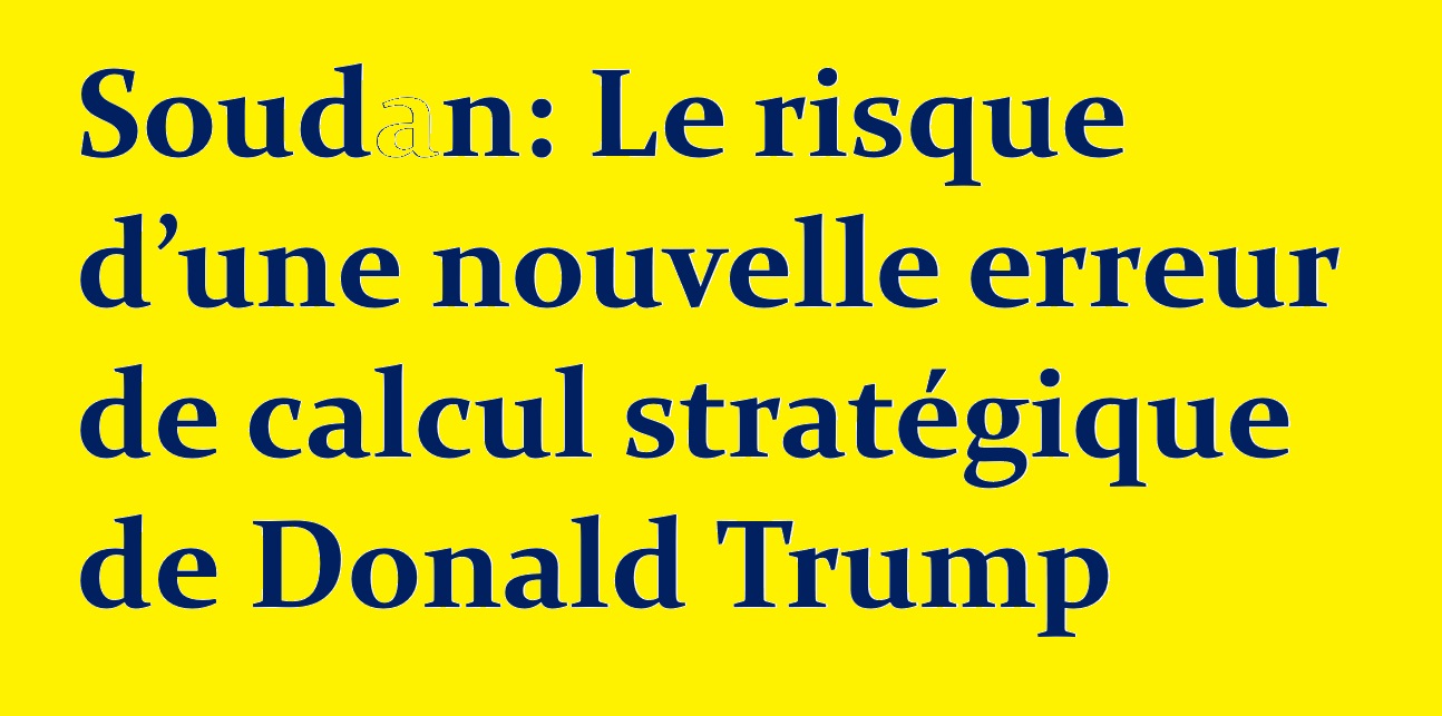 Soudan: Le risque d’une nouvelle erreur de calcul stratégique de Donald Trump