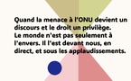 L'ONU à l'envers : quand la menace devient un discours et le droit un privilège