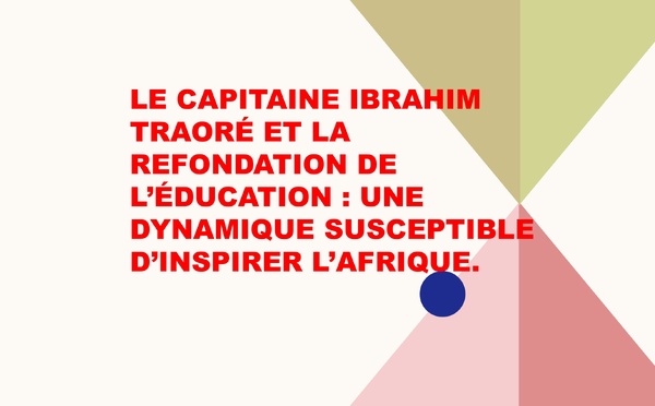 Le capitaine Ibrahim Traoré et la refondation de l’éducation : une dynamique susceptible d’inspirer l’Afrique.